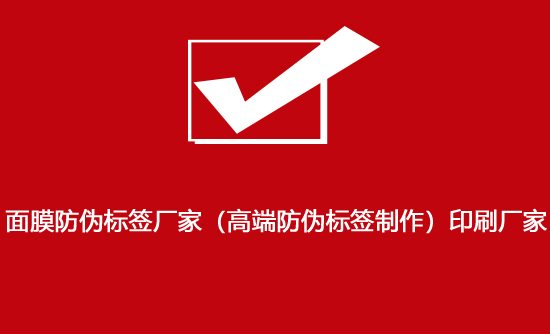 面膜防伪标签厂家（高端防伪标签制作）印刷厂家
